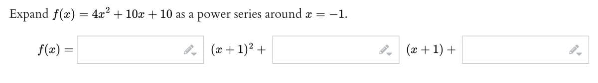 Expand ƒ(x) = 4x² + 10x + 10 as a power series around x = −1.
f(x) =
(x + 1)² +
A
(x + 1) +
AI