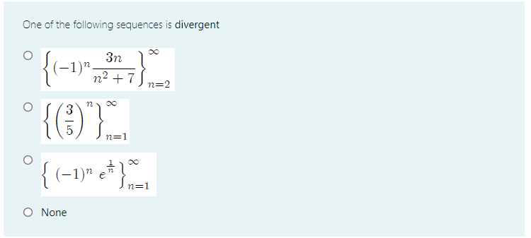 One of the following sequences is divergent
3n
-1)".
n2 + 7
n=2
3.
n=1
(-1)" e
n=1
O None
