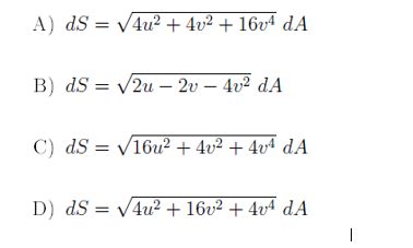 A) dS = V4u² + 4v² + 16v4 dA
B) dS = /2u – 2v – 4v² dA
C) dS = v16u² + 4v² + 4vª dA
D) dS = v4u² + 16v² + 4v4 dA
