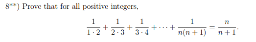 8**) Prove that for all positive integers,
1 1
+
1.2
1
+..+
1
2.3
3.4
n(n + 1)
n+1'
