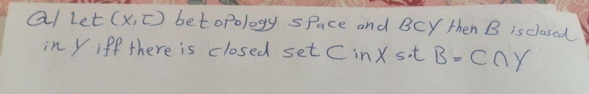 a/ Let (xt) betopology space and BCY then Bisclosed
in y iff there is closed set CinX st B=COY