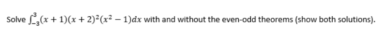 Solve 33(x + 1)(x + 2)²(x² − 1)dx with and without the even-odd theorems (show both solutions).