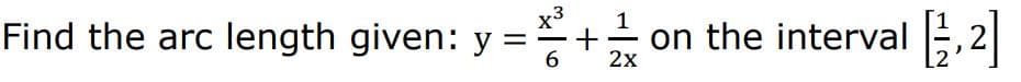 === =+ = ²x²
6 2x
Find the arc length given: y =
-
on the interval [1,2]
