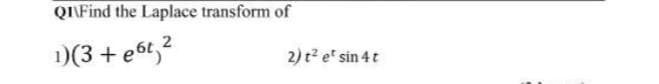QIFind the Laplace transform of
)(3 + e6t,?
2) t? e' sin 4t
