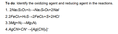 To do: Identify the oxidizing agent and reducing agent in the reactions.
1. 2Na2S2O3+/2-→N22S4O6+2Nal
2.2FECI3+H2S-→2FEC2+S+2HCI
3.3Mg+N2¬M93N2
4.A9CN+CN¬[Ag(CN)2]¯
