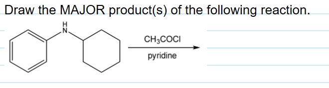 Draw the MAJOR product(s) of the following reaction.
CH3COCI
pyridine
