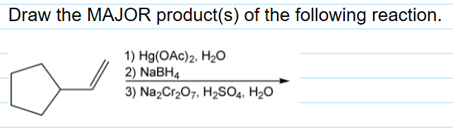 Draw the MAJOR product(s) of the following reaction.
1) Hg(OAc)2, H2O
2) NaBH4
3) Na2Cr,07, H2SO4, H2O
