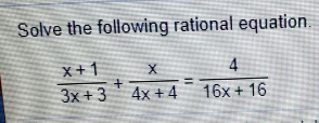 Solve the following rational equation.
x +1
4
3x +3
4x +4 16x + 16
