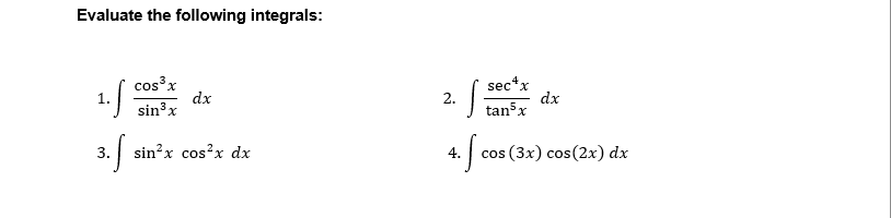 Evaluate the following integrals:
1.5
cos'x
dx
sin³x
sec*x
dx
tan³x
2.
3. sin?x cos?x dx
4.
cos (3x) cos(2x) dx
