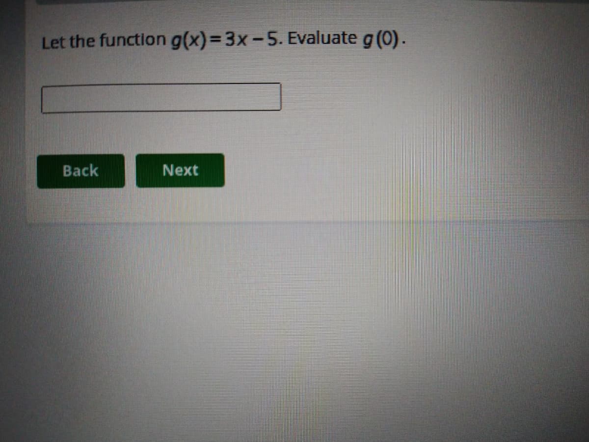 Let the function g(x)=D3x-5. Evaluate g (0).
Back
Next
