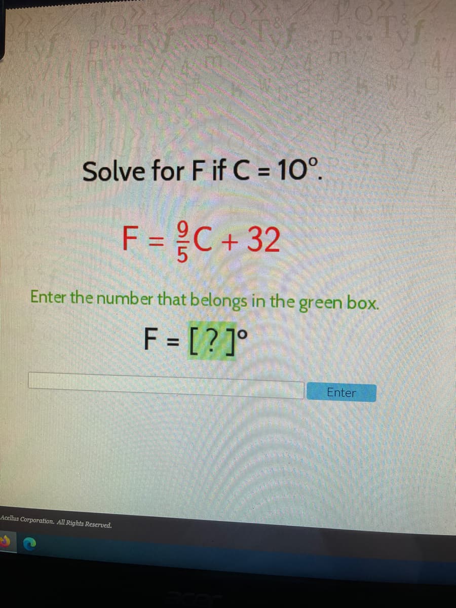 Solve for F if C = 10°.
F = C + 32
Enter the number that belongs in the green box.
F = [?]°
%3D
Enter
LAcelus Corporation. All Rights Reserved.
