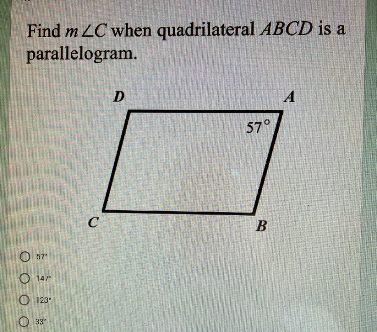 Find m LC when quadrilateral ABCD is a
parallelogram.
57°
O 57°
O 147°
O 123°
33
