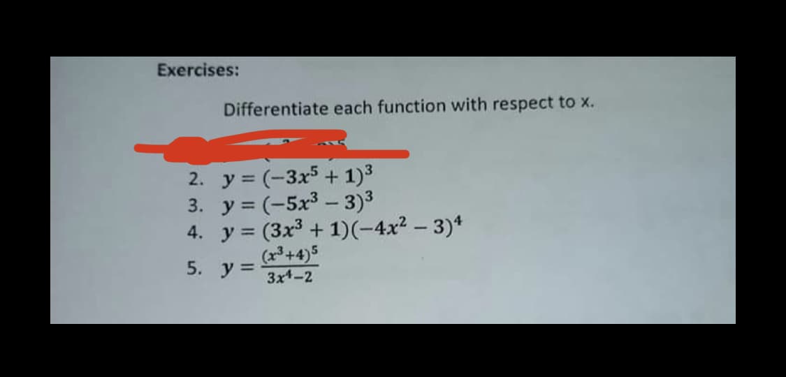 Exercises:
Differentiate each function with respect to x.
2. y = (-3x5 + 1)3
3. y = (-5x3 – 3)3
4. y = (3x3 + 1)(-4x² – 3)*
(+4)5
5. y =
3x-2
