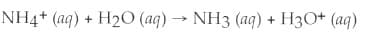NH4+ (aq) + H20 (aq) → NH3 (aq) + H3O+ (aq)
