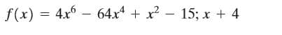 f(x) = 4x – 64.x + x - 15; x + 4
