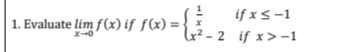 if x s-1
lx² - 2 if x>-1
1. Evaluate lim f(x) if f(x) =

