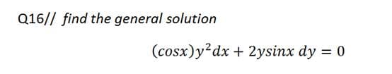 Q16// find the general solution
(cosx)y?dx + 2ysinx dy = 0
