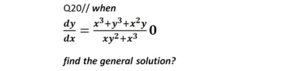 Q20// when
x³+y³+x?y 0
xy2+x3
dy
%3D
dx
find the general solution?
