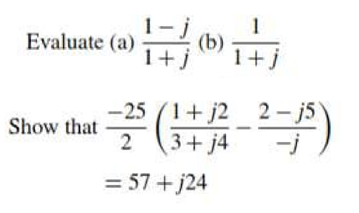 1
(b)
1+j
Evaluate (a)
1+j
-25 (1+ j2
(3+ j4
2- j5
Show that
= 57+j24
