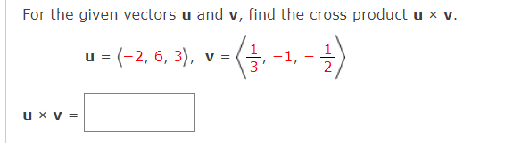For the given vectors u and v, find the cross product u x v.
+- (²-₁-1-3)
u x V =
u = (-2, 6, 3), v =