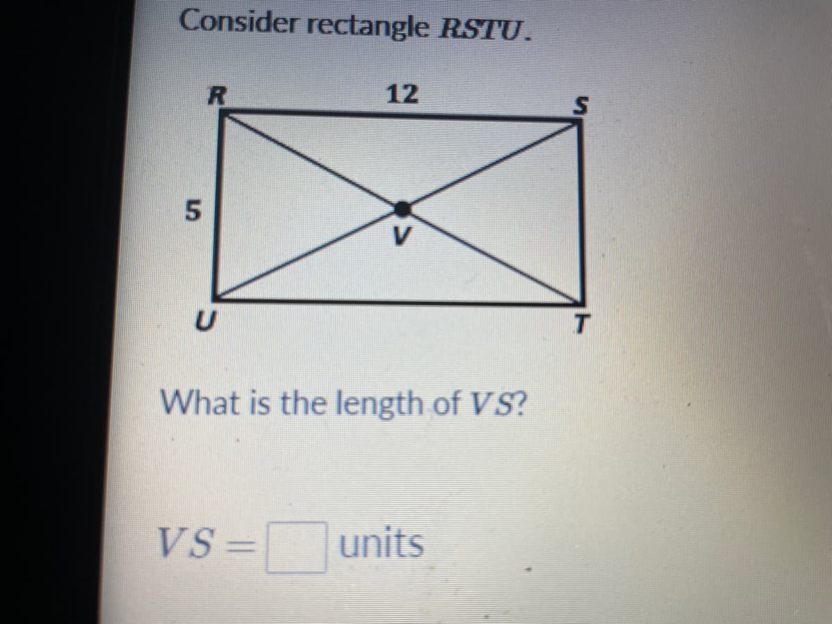 Consider rectangle RSTU.
12
V
T
What is the length of VS?
VS =
units
