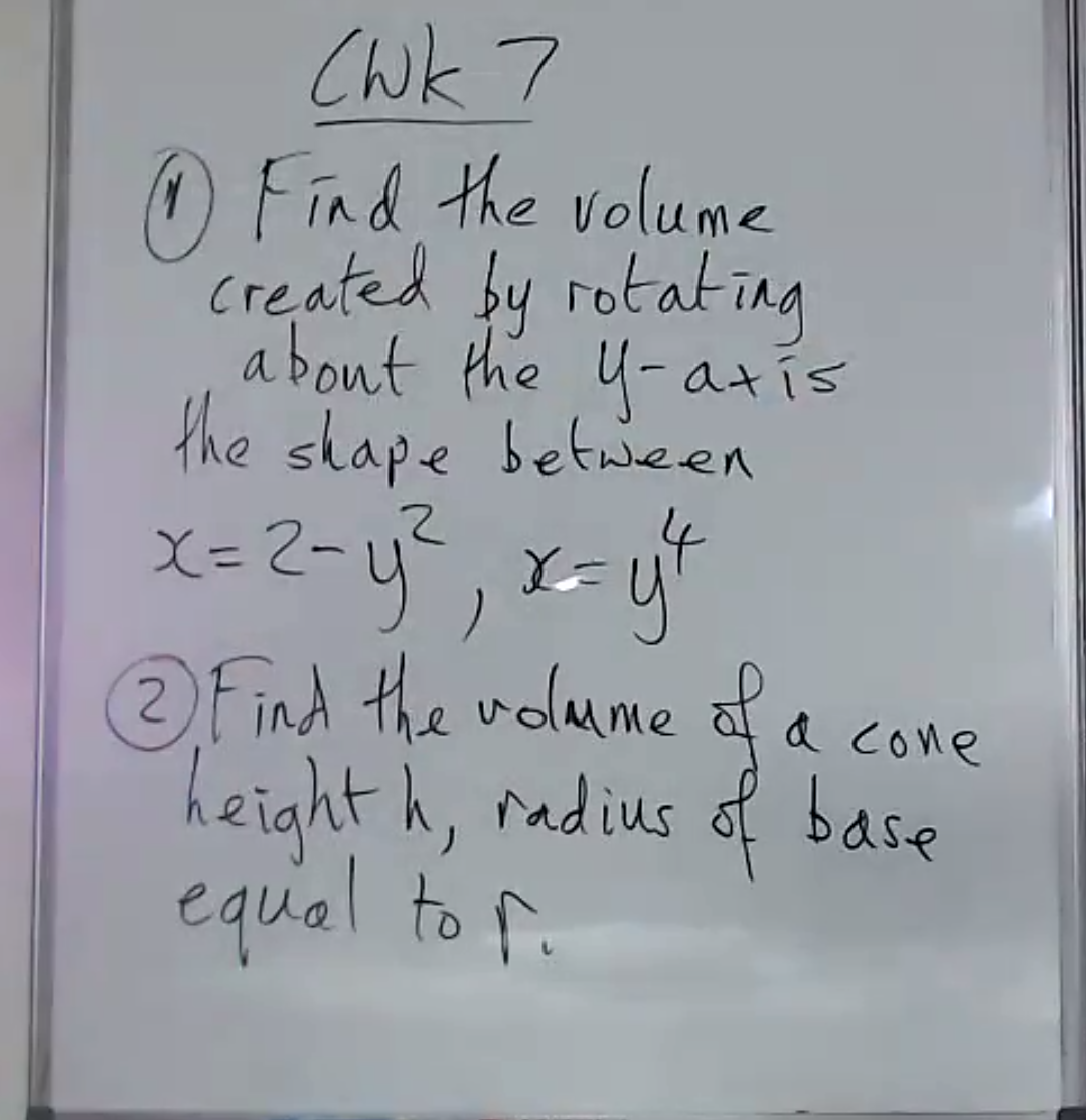 Cwk 7
O Find the volume
created by rotating
about the 4-atis
the skape between
X= 2-y, =
Find the volume
height h, radius of base
equal to f.
Q cone
