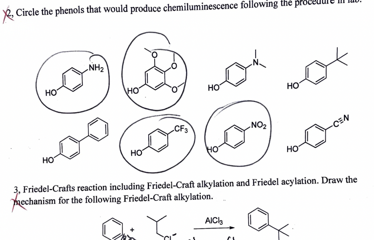 , Circle the phenols that would produce chemiluminescence following the proced
NH₂
НО
HO
HO
HO
CF3
NO₂
-CEN
HO
HO
HO
3, Friedel-Crafts reaction including Friedel-Craft alkylation and Friedel acylation. Draw the
mechanism for the following Friedel-Craft alkylation.
AICI3
^