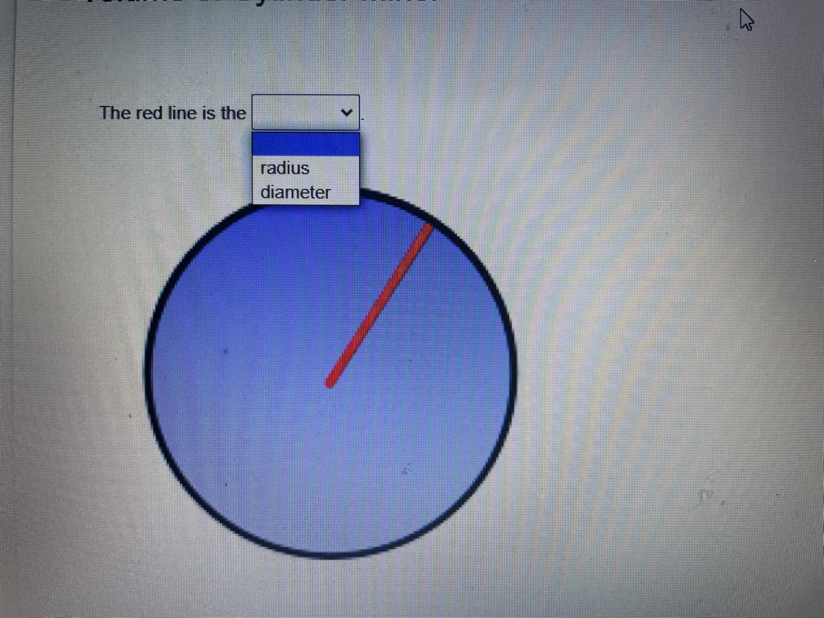 The red line is the
radius
diameter
