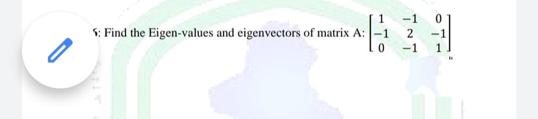1
-1
5: Find the Eigen-values and eigenvectors of matrix A: -1
2
0
-1
0
-1
1
11