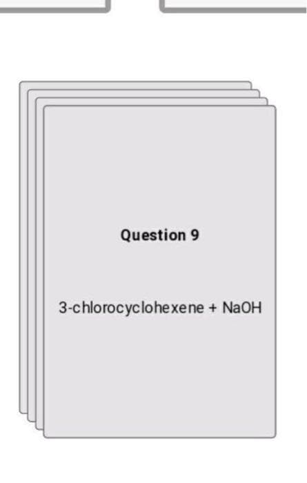 Question 9
3-chlorocyclohexene + NaOH
