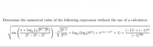 Determine the numerical value of the following expression without the use of a calculator:
+ log, (/2 - 2*
sin
2-24
+ log, (log (915) ++(-1)" + 1)
(-1)* + (–1)27
(-1)*60
28
2/2
766
