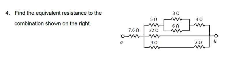 4. Find the equivalent resistance to the
combination shown on the right.
a
7.6 Ω
502
2202
902
302
60
4Ω
202
b