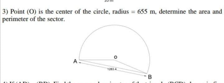 3) Point (O) is the center of the circle, radius = 655 m, determine the area and
perimeter of the sector.
1283 4
-B
