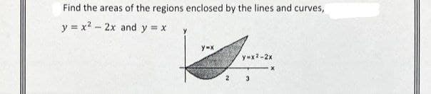 Find the areas of the regions enclosed by the lines and curves,
y = x² - 2x and y = x
y=x
y=x2-2x
2