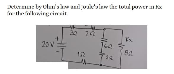 Determine by Ohm's law and Joule's law the total power in Rx
for the following circuit.
+
20 V
M
3.2
M
22
152
M
162
3202
Rx
85