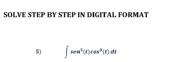 SOLVE STEP BY STEP IN DIGITAL FORMAT
5)
S
sen5 (t) cos³ (t) dt