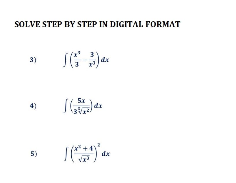 SOLVE STEP BY STEP IN DIGITAL FORMAT
3)
4)
5)
S
3
3 x3
5x
3√x²
dx
dx
2
(x²+4)
[(x + +^) ² dx
x3