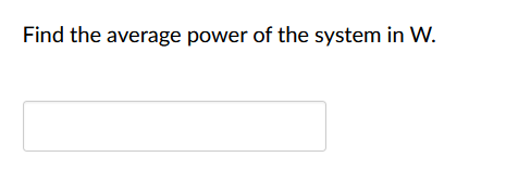 Find the average power of the system in W.