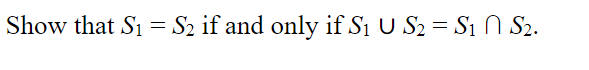 Show that S1 = S2 if and only if Si U S2 = S1 N S2.

