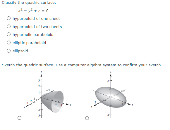 Classify the quadric surface.
x2 - y2 + z = 0
O hyperboloid of one sheet
O hyperboloid of two sheets
O hyperbolic paraboloid
elliptic paraboloid
O ellipsoid
Sketch the quadric surface. Use a computer algebra system to confirm your sketch.
3.
2
-2t
