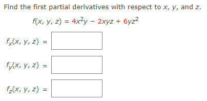 Find the first partial derivatives with respect to x, y, and z.
fix, y, 2) %3D 4x?у - 2хуz + буг?
fx(x, y, z) :
fy(x, y, z) =
f-(x, y, z) =
