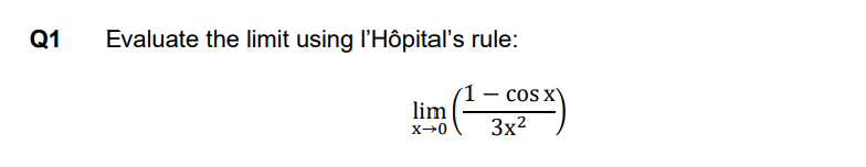 Q1
Evaluate the limit using l'Hôpital's rule:
– cosxX
3x2
lim
x+0
