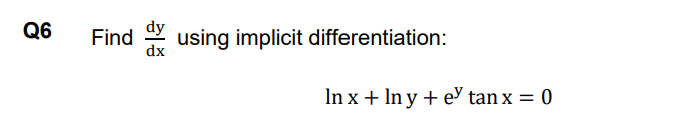 dy
Find
dx
Q6
* using implicit differentiation:
In x + In y + e tan x = 0

