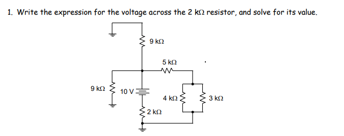 1. Write the expression for the voltage across the 2 k2 resistor, and solve for its value.
9 kn
5 k2
9 k2
10 V
4 kn
3 k2
2 kn
