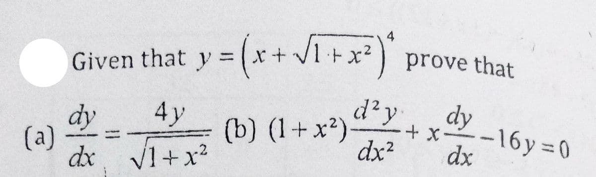 4
Given that y = (x+
JI+x²) prove that
Vl +x²) prove that
d²y
dy
dy
(a)
dx v1+x2
4у
(b) (1+x?)-
+ X-
-16y 0
dx²
dx
