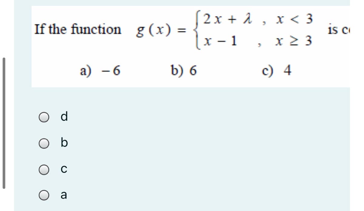 (2x +
2x + 1 ,
x < 3
If the function g(x):
i ci
х — 1
x 2 3
а) —6
b) 6
c) 4
O d
O b
a
