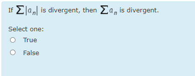 If Ela, is divergent, then Ea, is divergent.
Select one:
True
False
