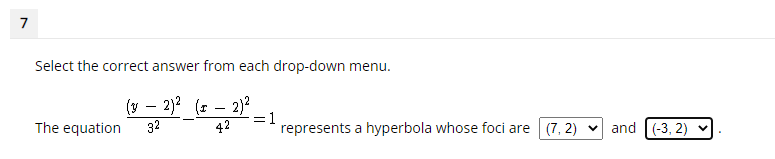 7
Select the correct answer from each drop-down menu.
(y – 2)? (s - 2)?
= 1
42
The equation
32
represents a hyperbola whose foci are (7, 2) v and [(-3, 2)
