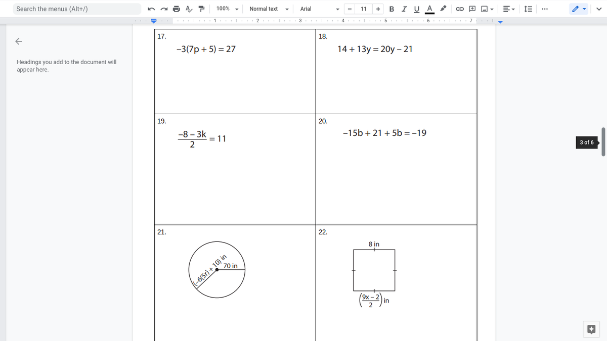 Search the menus (Alt+/)
100% -
Normal text
Arial
11
+ BI U A
3
4
17.
18.
-3(7p + 5) = 27
14 + 13y = 20y – 21
Headings you add to the document will
appear here.
19.
20.
-8 – 3k
= 11
-15b + 21 + 5b = -19
3 of 6
21.
22.
8 in
(-6(5r) + 10) in
