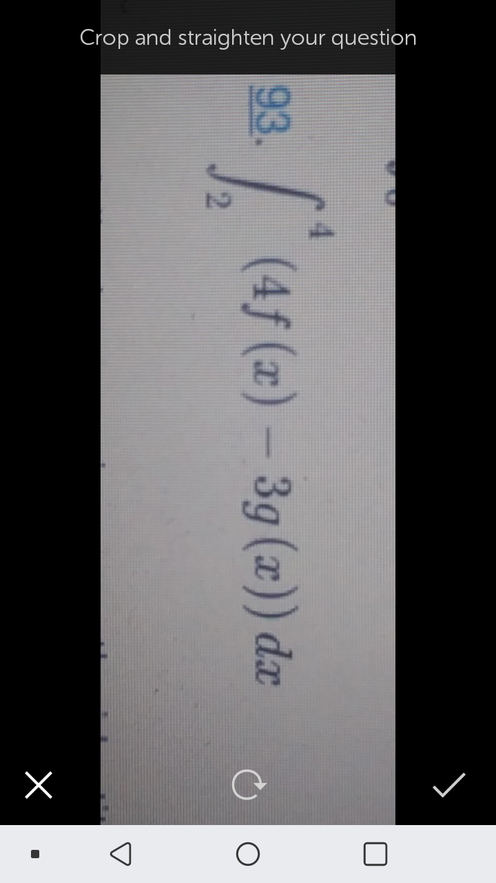 Crop and straighten your question
93.
(4f (x) – 3g (x)) dæ
2.
